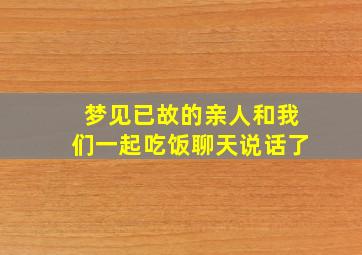 梦见已故的亲人和我们一起吃饭聊天说话了