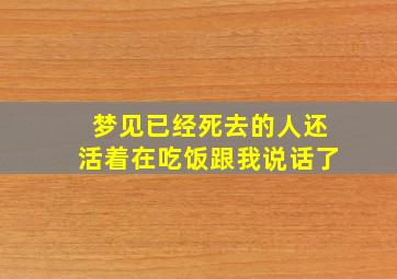 梦见已经死去的人还活着在吃饭跟我说话了