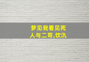 梦见我看见死人与二哥,饮氿