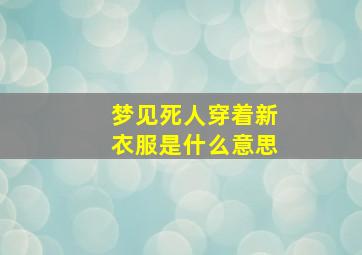 梦见死人穿着新衣服是什么意思