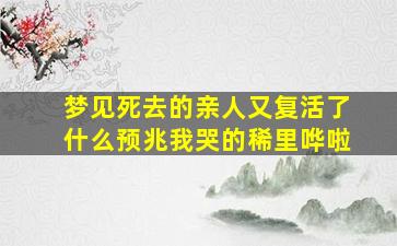 梦见死去的亲人又复活了什么预兆我哭的稀里哗啦