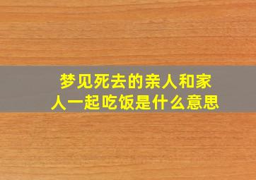 梦见死去的亲人和家人一起吃饭是什么意思