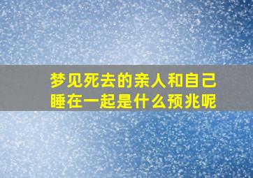 梦见死去的亲人和自己睡在一起是什么预兆呢