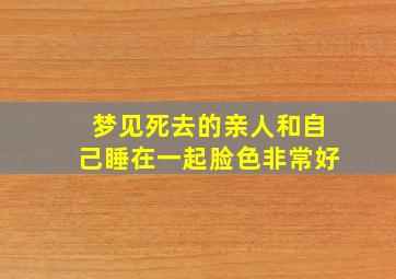 梦见死去的亲人和自己睡在一起脸色非常好