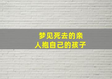 梦见死去的亲人抱自己的孩子