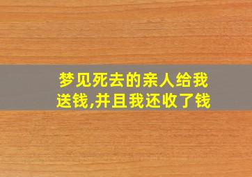 梦见死去的亲人给我送钱,并且我还收了钱