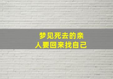 梦见死去的亲人要回来找自己