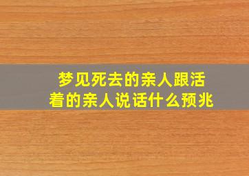 梦见死去的亲人跟活着的亲人说话什么预兆