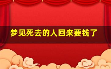 梦见死去的人回来要钱了