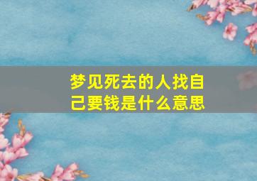 梦见死去的人找自己要钱是什么意思