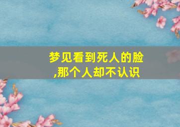 梦见看到死人的脸,那个人却不认识