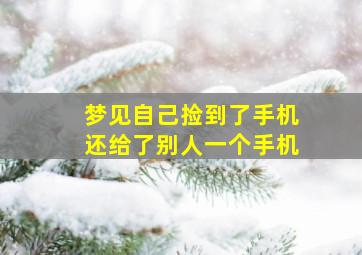 梦见自己捡到了手机还给了别人一个手机