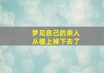 梦见自己的亲人从楼上掉下去了