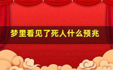 梦里看见了死人什么预兆