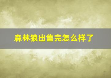 森林狼出售完怎么样了