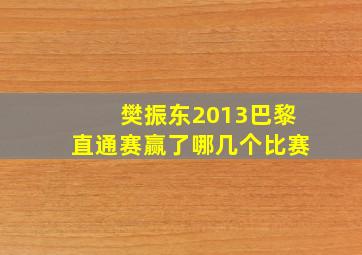 樊振东2013巴黎直通赛赢了哪几个比赛