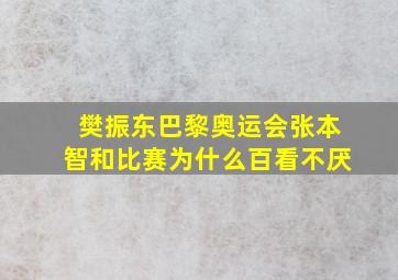 樊振东巴黎奥运会张本智和比赛为什么百看不厌