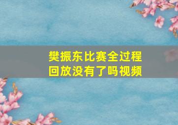 樊振东比赛全过程回放没有了吗视频