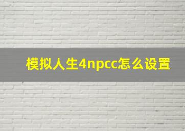 模拟人生4npcc怎么设置