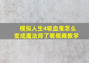 模拟人生4吸血鬼怎么变成魔法师了呢视频教学