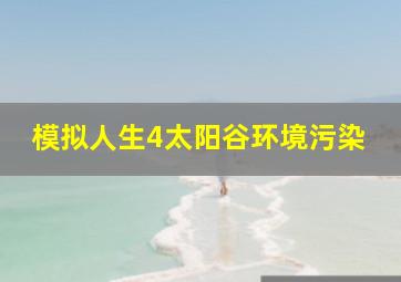 模拟人生4太阳谷环境污染