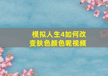 模拟人生4如何改变肤色颜色呢视频