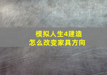 模拟人生4建造怎么改变家具方向