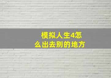 模拟人生4怎么出去别的地方