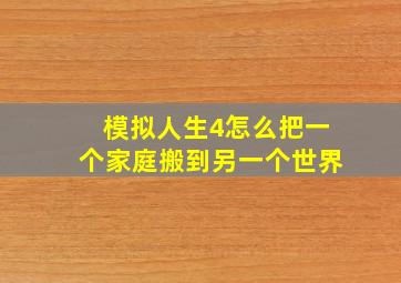 模拟人生4怎么把一个家庭搬到另一个世界