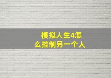 模拟人生4怎么控制另一个人