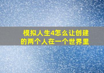 模拟人生4怎么让创建的两个人在一个世界里