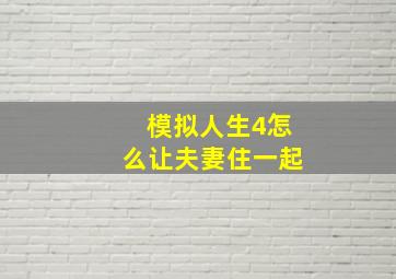 模拟人生4怎么让夫妻住一起