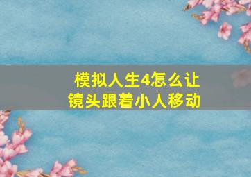 模拟人生4怎么让镜头跟着小人移动