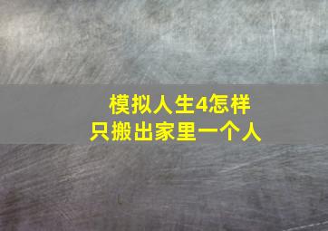 模拟人生4怎样只搬出家里一个人