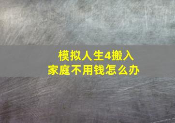 模拟人生4搬入家庭不用钱怎么办