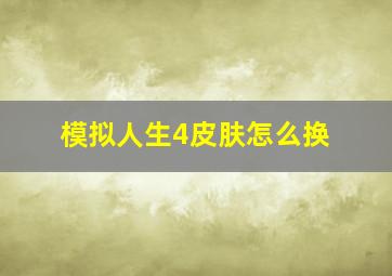 模拟人生4皮肤怎么换