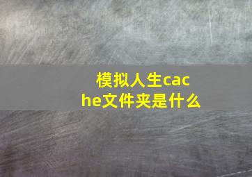 模拟人生cache文件夹是什么