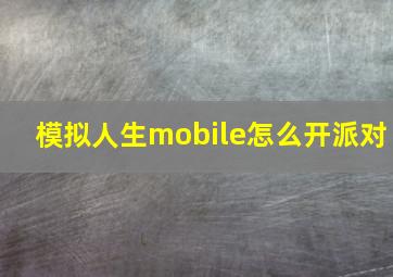 模拟人生mobile怎么开派对