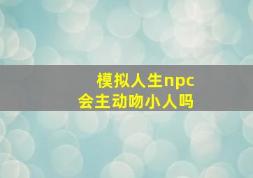 模拟人生npc会主动吻小人吗