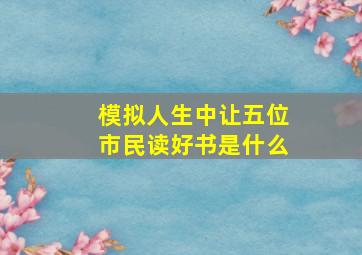 模拟人生中让五位市民读好书是什么