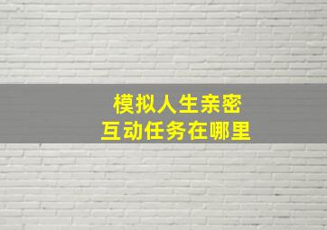 模拟人生亲密互动任务在哪里