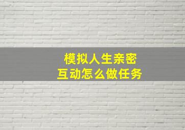 模拟人生亲密互动怎么做任务