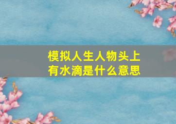 模拟人生人物头上有水滴是什么意思