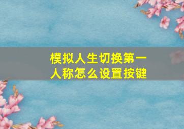 模拟人生切换第一人称怎么设置按键