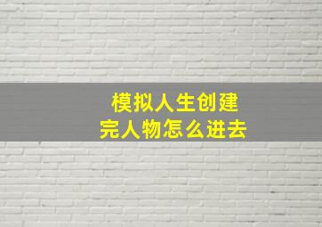 模拟人生创建完人物怎么进去