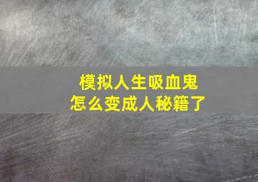 模拟人生吸血鬼怎么变成人秘籍了