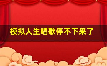 模拟人生唱歌停不下来了