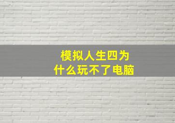 模拟人生四为什么玩不了电脑