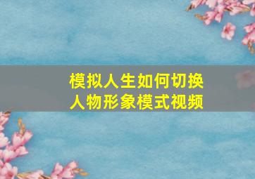 模拟人生如何切换人物形象模式视频