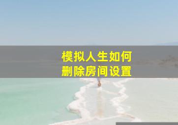 模拟人生如何删除房间设置